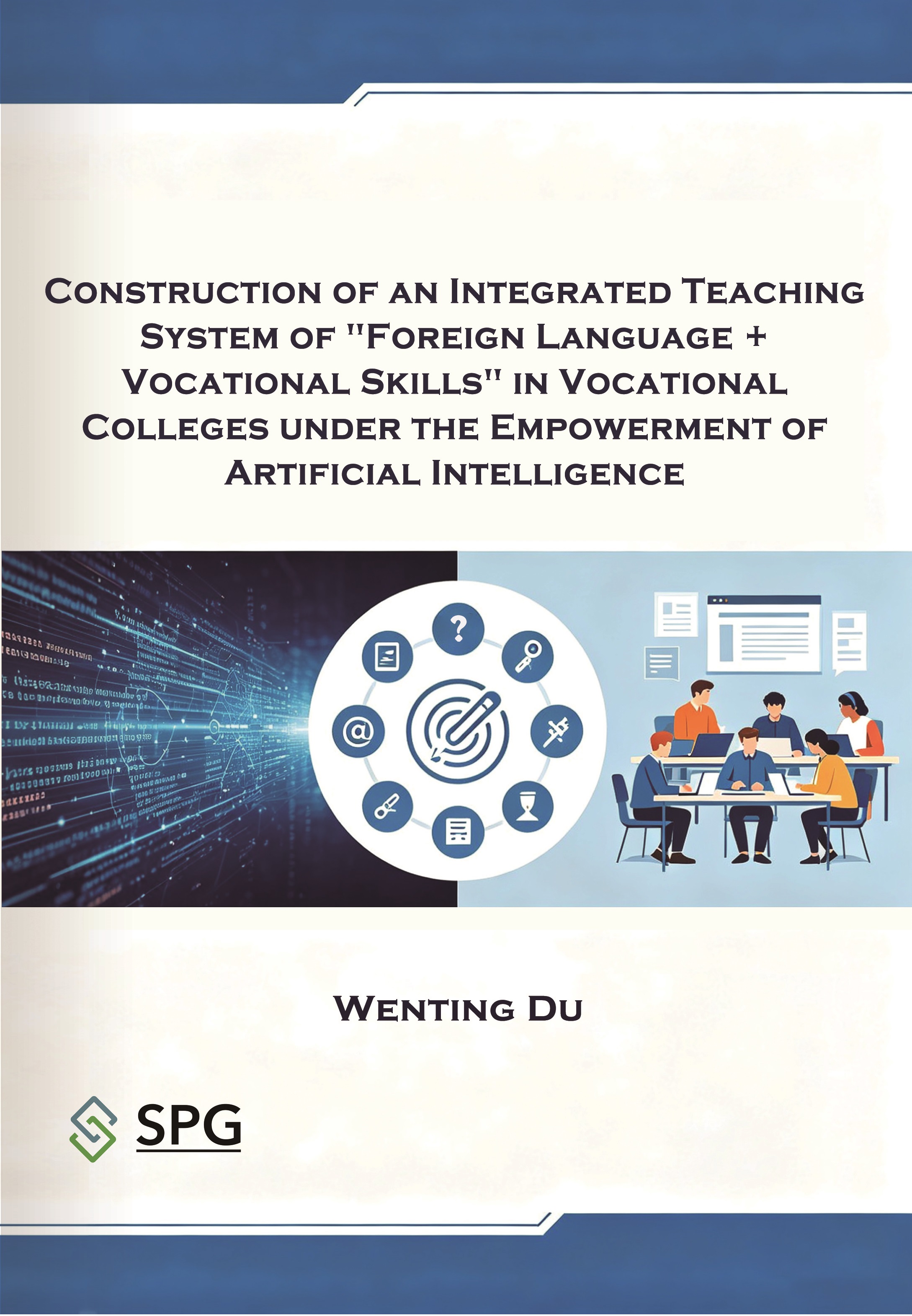 Construction of an Integrated Teaching System of “Foreign Language + Vocational Skills” in Vocational Colleges under the Empowerment of Artificial Intelligence | Scholar Publishing Group